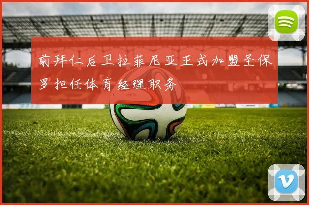 前拜仁后卫拉菲尼亚正式加盟圣保罗担任体育经理职务