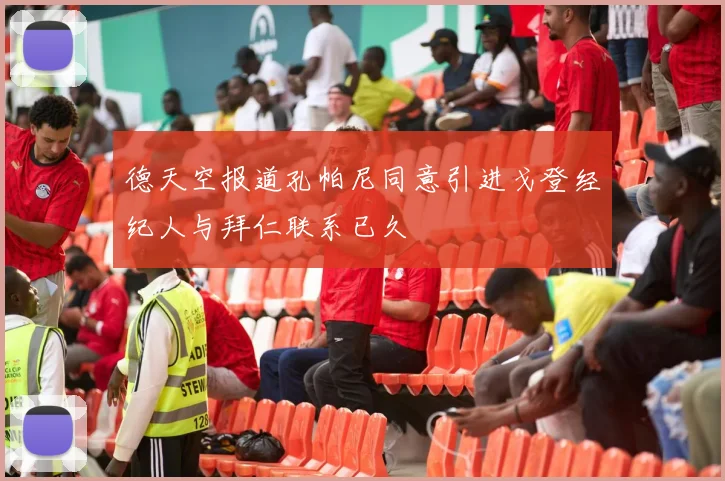 德天空报道孔帕尼同意引进戈登经纪人与拜仁联系已久